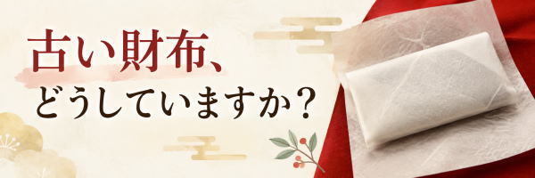 古い財布、どうしていますか？